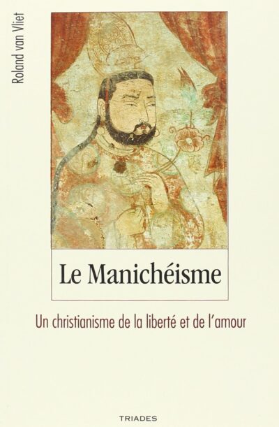 Livre Le Manichéisme, un christianisme de la liberté et de l'amour - Roland van Vliet