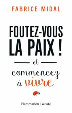 Foutez-vous la paix et commencez à vivre