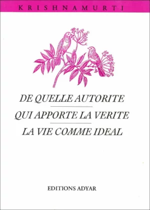 Livre De quelle autorité - Qui apporte la vérité - La vie comme idéal - Krishnamurti