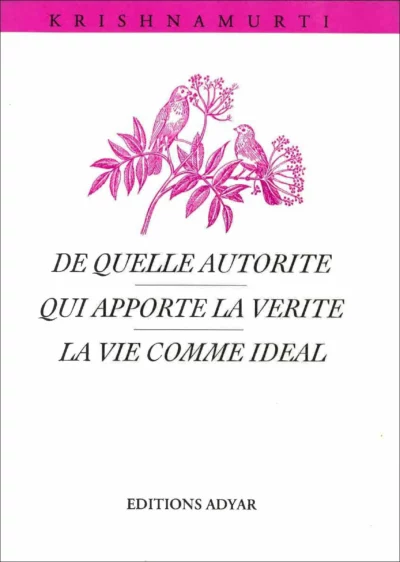 Livre De quelle autorité - Qui apporte la vérité - La vie comme idéal - Krishnamurti